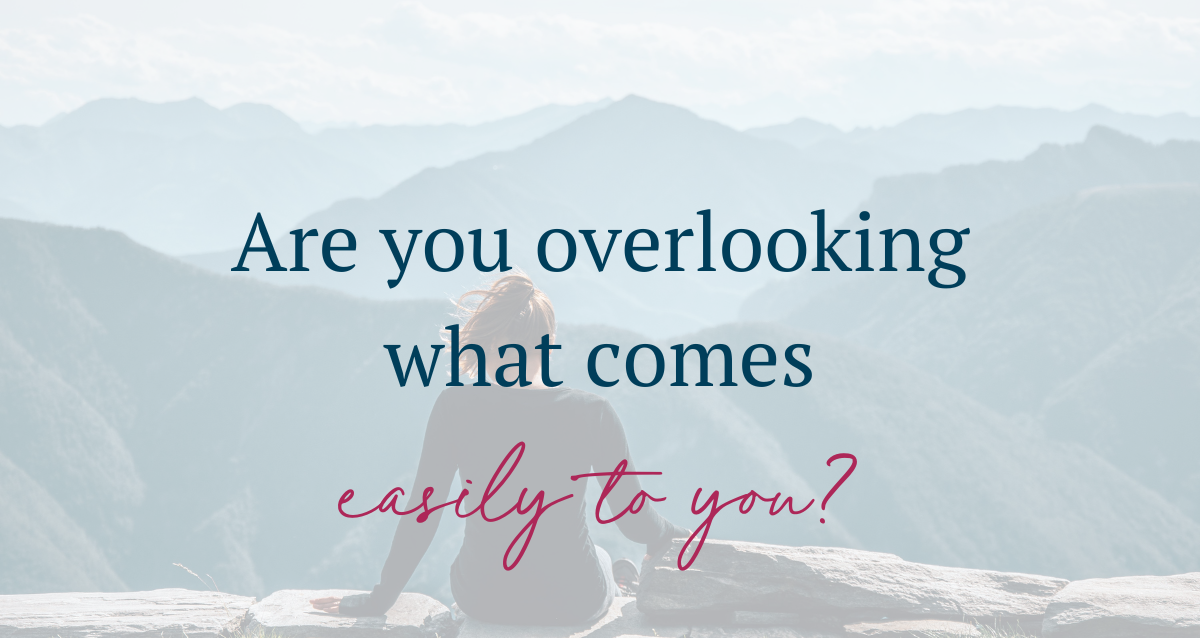 Are you overlooking what comes easy to you